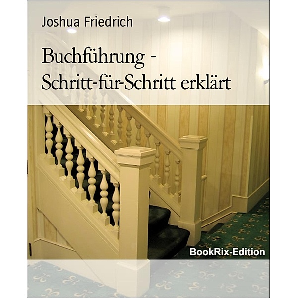 Buchführung - Schritt-für-Schritt erklärt, Joshua Friedrich