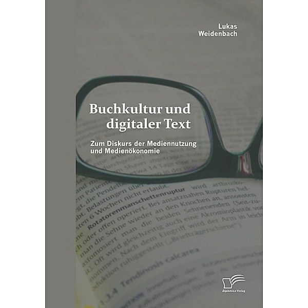 Buchkultur und digitaler Text: Zum Diskurs der Mediennutzung und Medienökonomie, Lukas Weidenbach