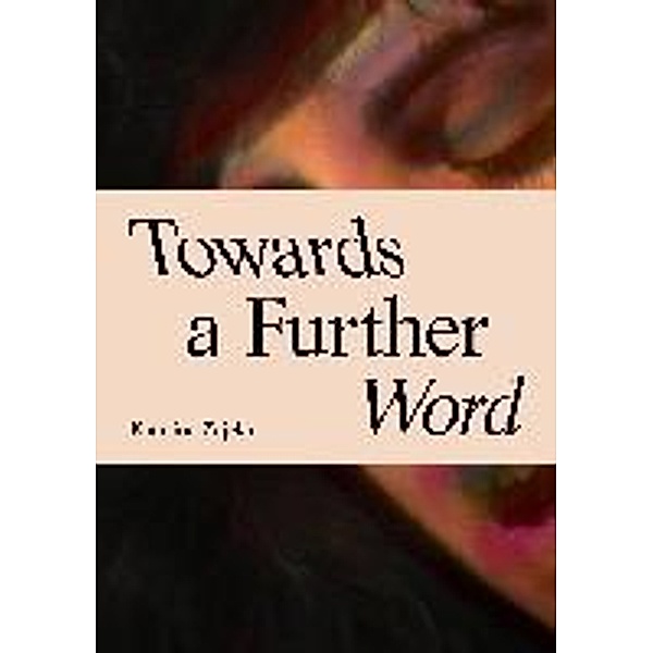 Buchmann, S: Towards a Further Word, Sabeth Buchmann, Dominikus Müller, Thomas Thiel, Arnisa Zeqo