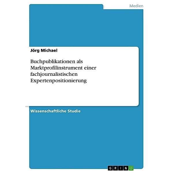 Buchpublikationen als Marktprofilinstrument einer fachjournalistischen Expertenpositionierung, Jörg Michael
