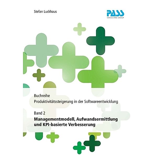Buchreihe: Produktivitätssteigerung in der Softwareentwicklung, Teil 2: Managementmodell, Aufwandsermittlung und KPI-basierte Verbesserung, Stefan Luckhaus