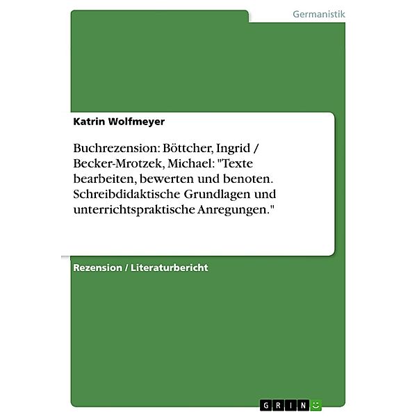 Buchrezension: Böttcher, Ingrid / Becker-Mrotzek, Michael: Texte bearbeiten, bewerten und benoten. Schreibdidaktische Grundlagen und unterrichtspraktische Anregungen., Katrin Wolfmeyer