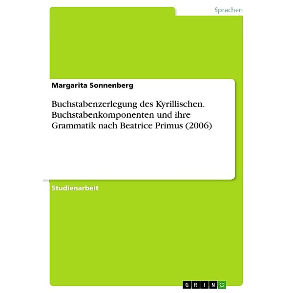 Buchstabenzerlegung des Kyrillischen. Buchstabenkomponenten und ihre Grammatik nach Beatrice Primus (2006), Margarita Sonnenberg