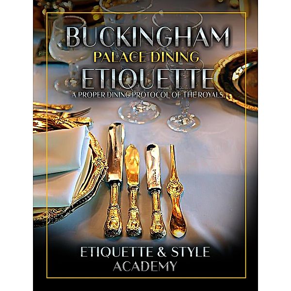 Buckingham Palace Dining Etiquette, Etiquette & Style Academy