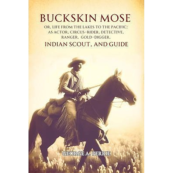 Buckskin Mose,  Or, Life from the Lakes to the Pacific, George A. Perrie
