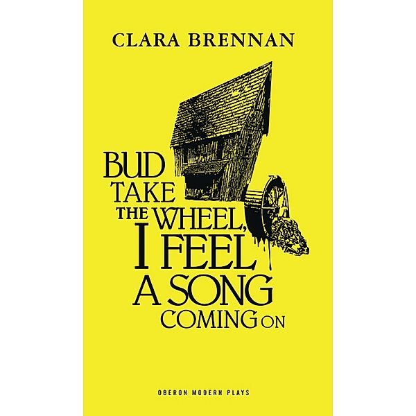 Bud Take the Wheel, I Feel a Song Coming On / Oberon Modern Plays, Clara Brennan