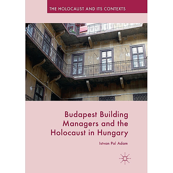 Budapest Building Managers and the Holocaust in Hungary, Istvan Pal Adam