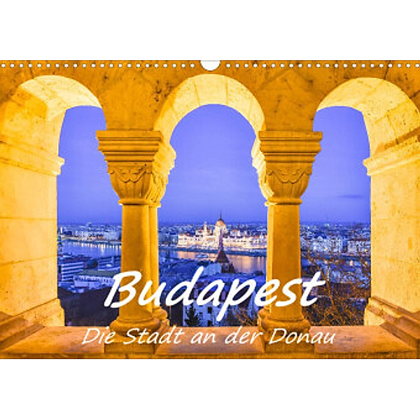 Budapest - Die Stadt an der Donau (Wandkalender 2022 DIN A3 quer), Bettina Hackstein