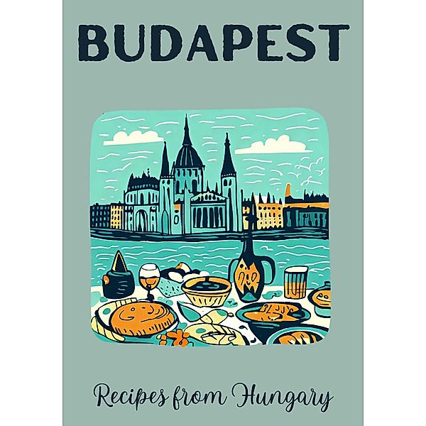 Budapest: Recipes from Hungary, Coledown Kitchen