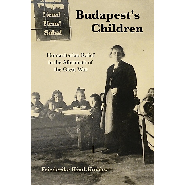 Budapest's Children / Worlds in Crisis: Refugees, Asylum, and Forced Migration, Friederike Kind-Kovács