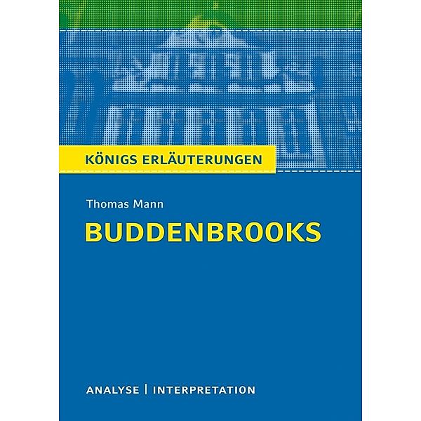 Buddenbrooks von Thomas Mann. Textanalyse und Interpretation mit ausführlicher Inhaltsangabe und Abituraufgaben mit Lösungen., Thomas Mann
