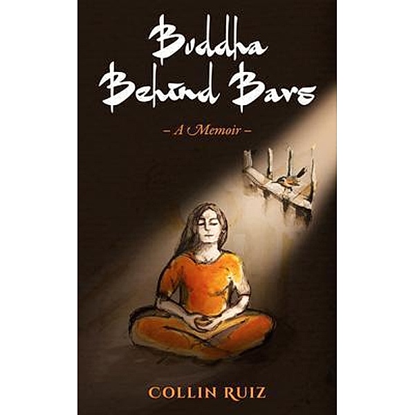 Buddha Behind Bars - A Memoir, Collin Ruiz