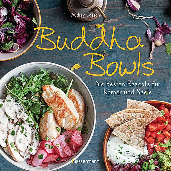 Buddha Bowls - die besten Rezepte für Körper und Seele: ausgewogen, lecker, vollwertig, Audrey Cosson