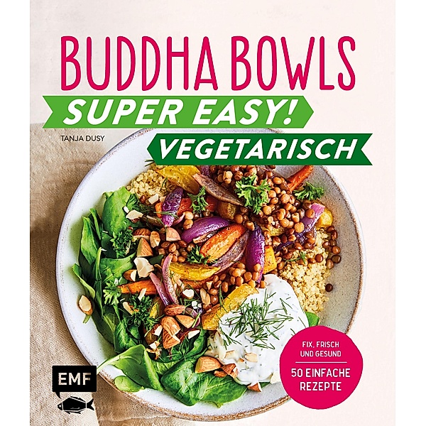 Buddha Bowls - Super easy! - Vegetarisch, Tanja Dusy