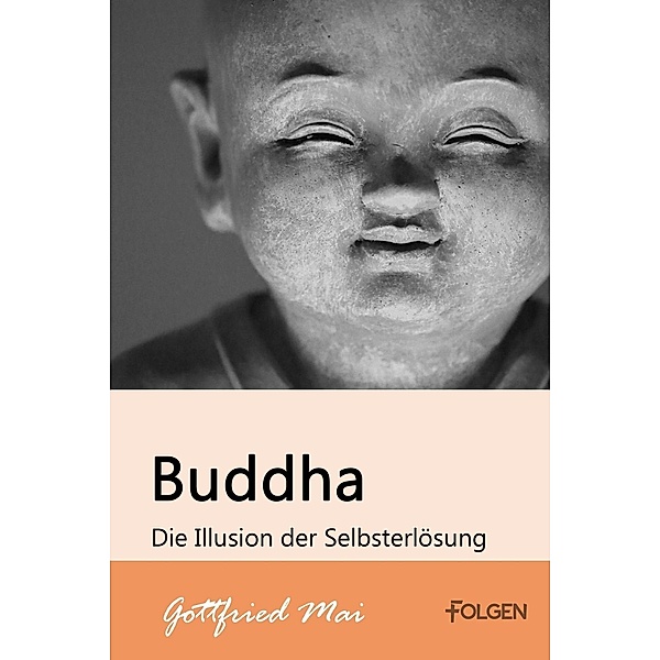Buddha - Die Illusion der Selbsterlösung, Gottfried Mai