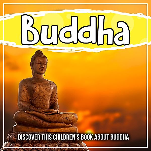 Buddha: Discover This Children's Book About Buddha / Bold Kids, Bold Kids