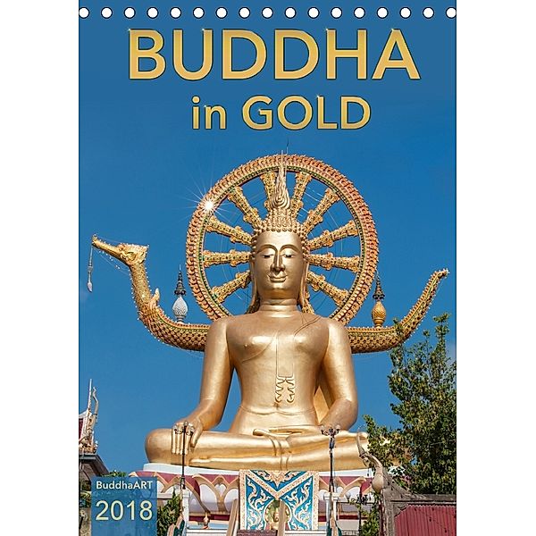 BUDDHA in GOLD (Tischkalender 2018 DIN A5 hoch) Dieser erfolgreiche Kalender wurde dieses Jahr mit gleichen Bildern und, BuddhaART