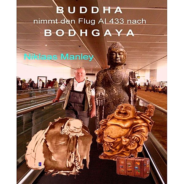 Buddha nimmt den Flug AI 433 nach Bodhgaya, Niklaas Manley