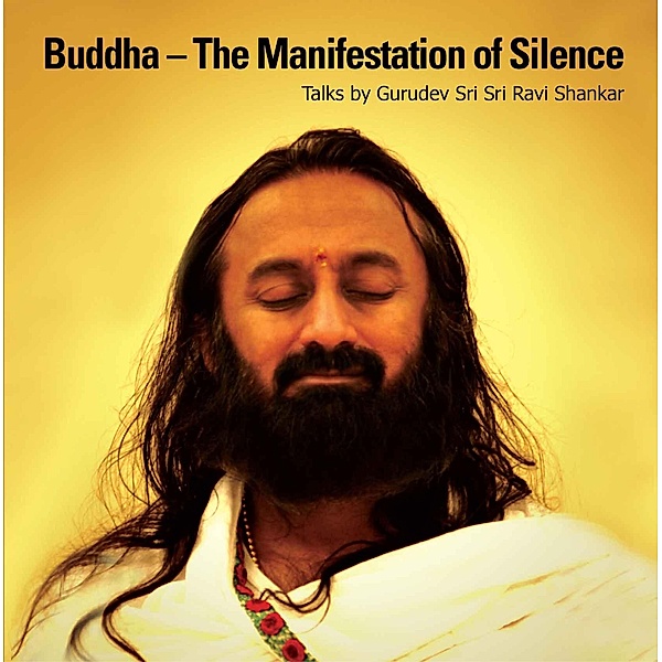 Buddha - The Manifestation of Silence, Gurudev Sri Sri Ravi Shankar