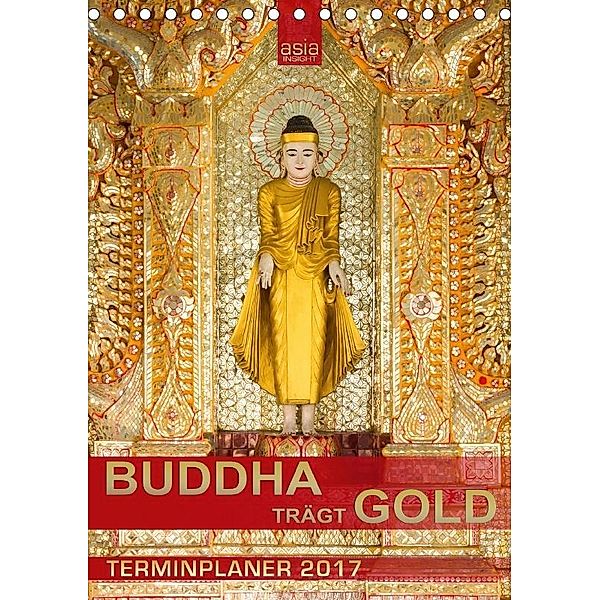 BUDDHA trägt GOLD (Tischkalender 2017 DIN A5 hoch), Asia Insight
