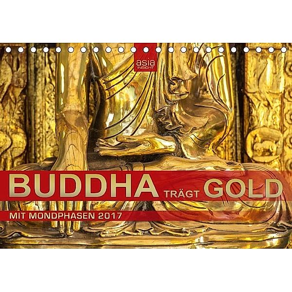 BUDDHA trägt GOLD (Tischkalender 2017 DIN A5 quer), asia INSIGHT, Asia Insight