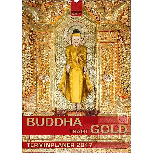 BUDDHA trägt GOLD (Wandkalender 2017 DIN A2 hoch), asia INSIGHT