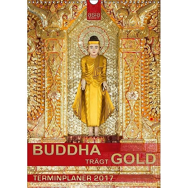 BUDDHA trägt GOLD (Wandkalender 2017 DIN A3 hoch), asia INSIGHT, Asia Insight