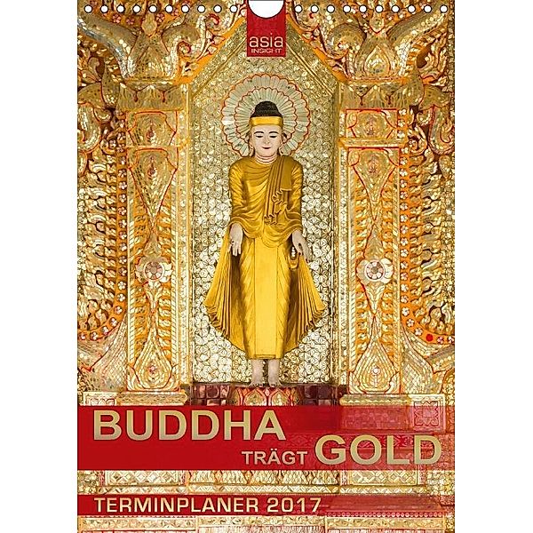 BUDDHA trägt GOLD (Wandkalender 2017 DIN A4 hoch), Asia Insight