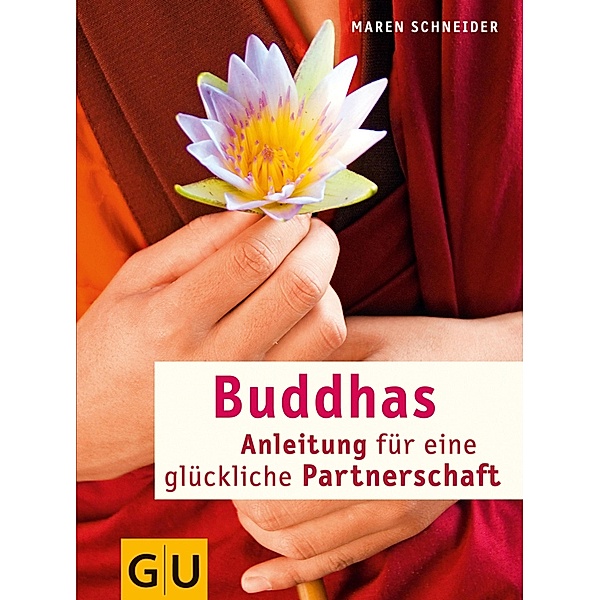 Buddhas Anleitung für eine glückliche Partnerschaft / GU Partnerschaft & Familie Textratgeber, Maren Schneider