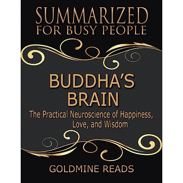 Buddha’s Brain - Summarized for Busy People:The Practical Neuroscience of Happiness, Love, and Wisdom, Goldmine Reads