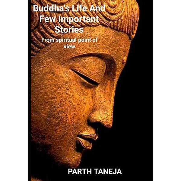 Buddha's life and few important stories, Parth Taneja
