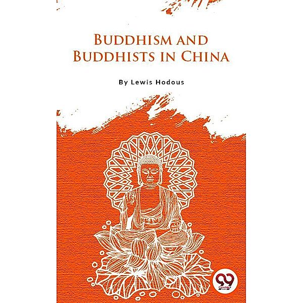 Buddhism And Buddhists In China, Lewis Hodous