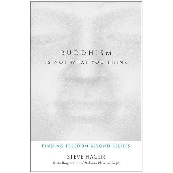 Buddhism Is Not What You Think, Steve Hagen