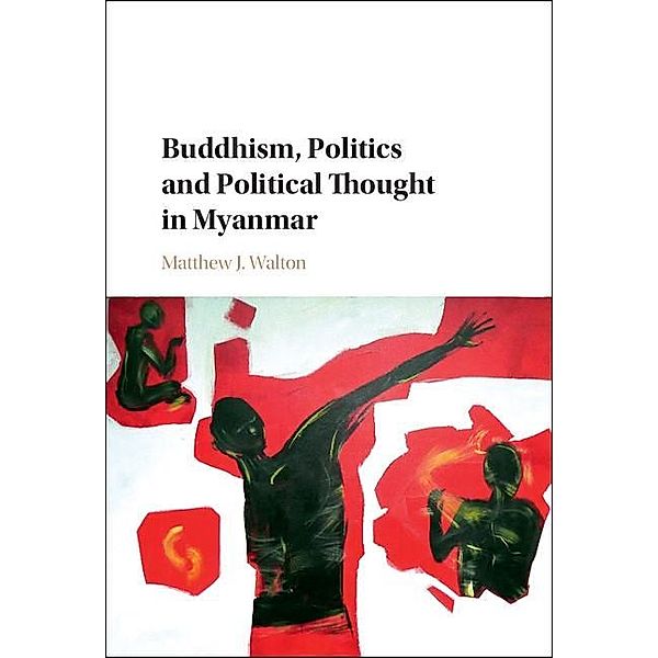 Buddhism, Politics and Political Thought in Myanmar, Matthew J. Walton