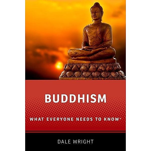 Buddhism: What Everyone Needs to Knowr, Dale S. Wright