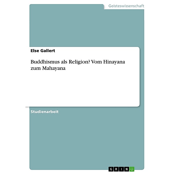 Buddhismus als Religion? Vom Hinayana zum Mahayana, Else Gallert