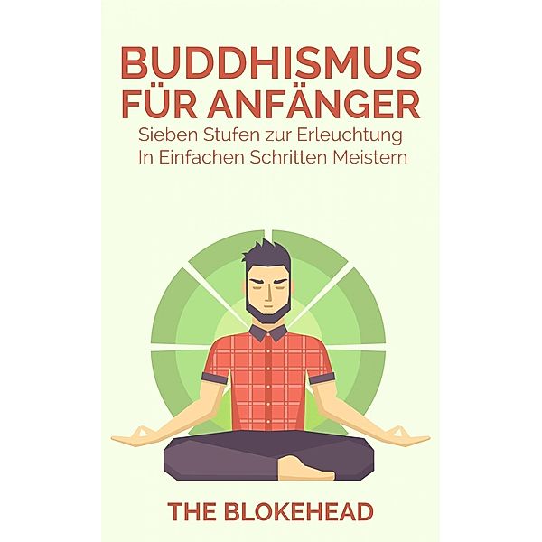 Buddhismus für Anfänger : Sieben Stufen zur Erleuchtung In einfachen Schritten meistern, The Blokehead