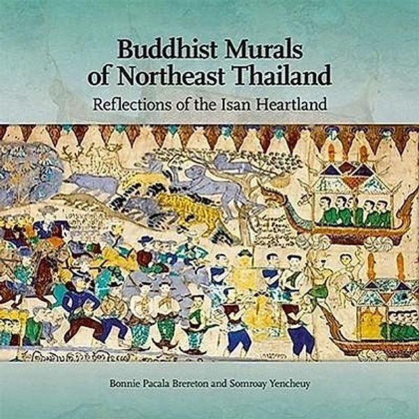 Buddhist Murals of Northeast Thailand, Bonnie Pacala Brereton, Somroay Yencheuy