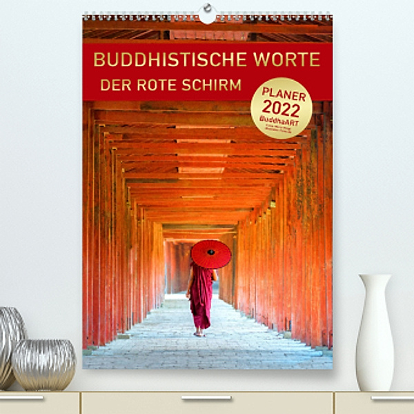 BUDDHISTISCHE WORTE - Der rote Schirm (Premium, hochwertiger DIN A2 Wandkalender 2022, Kunstdruck in Hochglanz), BuddhaART