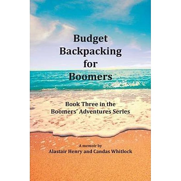 Budget Backpacking for Boomers / Boomers' Adventures Bd.3, Alastair Henry, Candas Whitlock