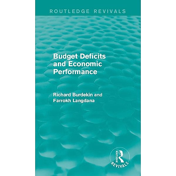 Budget Deficits and Economic Performance (Routledge Revivals), Richard Burdekin, Farrokh Langdana