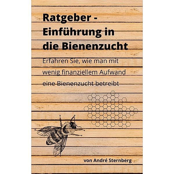 Budget-Ratgeber: Einführung in die Bienenzucht, André Sternberg