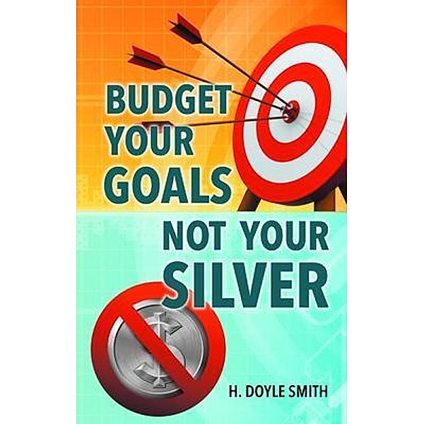 Budget Your Goals Not Your Silver / Stratton Press, H. Doyle Smith