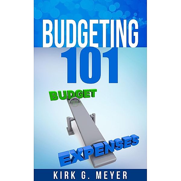 Budgeting 101 (Personal Finance, #2) / Personal Finance, Kirk G. Meyer