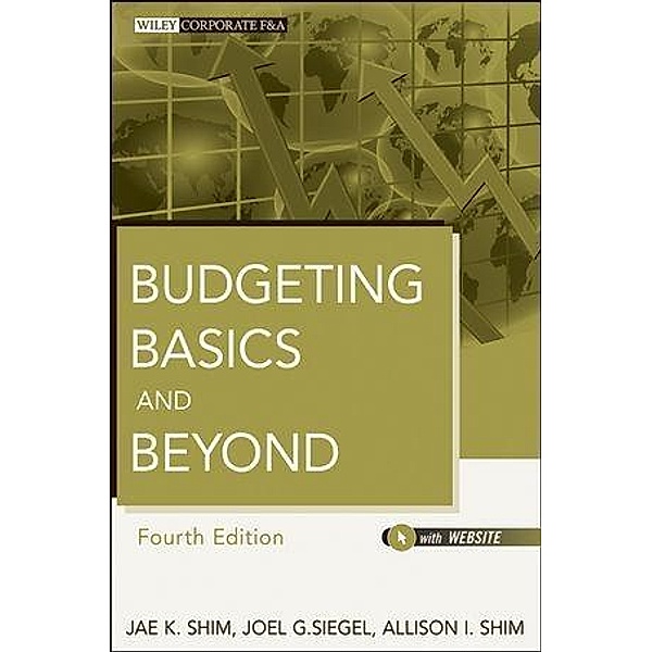 Budgeting Basics and Beyond / Wiley Corporate F&A, Jae K. Shim, Joel G. Siegel, Allison I. Shim