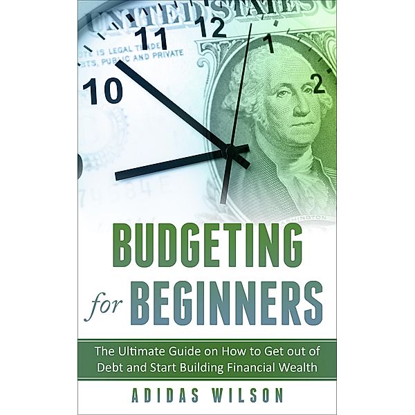 Budgeting For Beginners - The Ultimate Guide On How To Get Out Of Debt And Start Building Financial Wealth, Adidas Wilson
