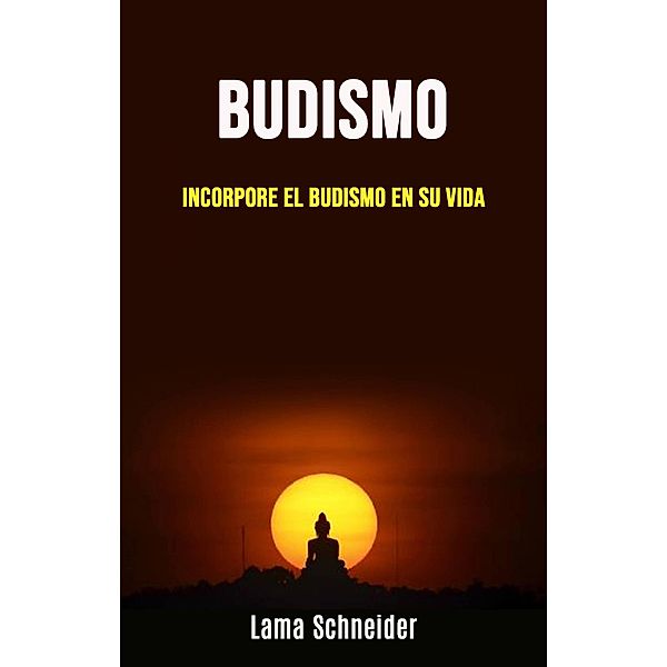 Budismo: incorpore el budismo en su vida (Budismo.) / Budismo., Lama Schneider