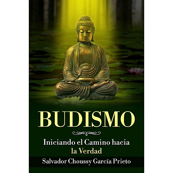 Budismo: Iniciando el Camino hacia la Verdad, Salvador Choussy García Prieto