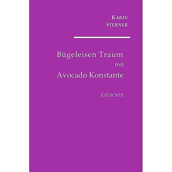 Bügeleisen Traum mit Avocado Konstante. Gedichte, Karin Sterner