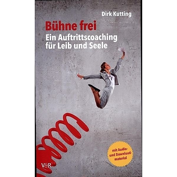 Bühne frei: Ein Auftrittscoaching für Leib und Seele, Dirk Kutting